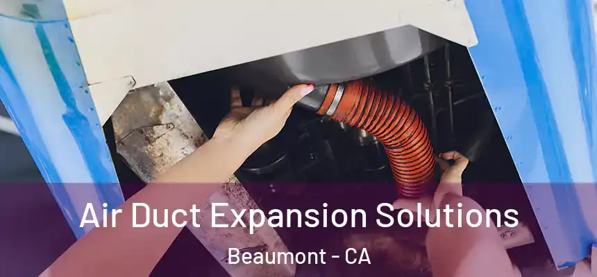 Air Duct Expansion Solutions Beaumont - CA