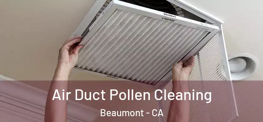  Air Duct Pollen Cleaning Beaumont - CA