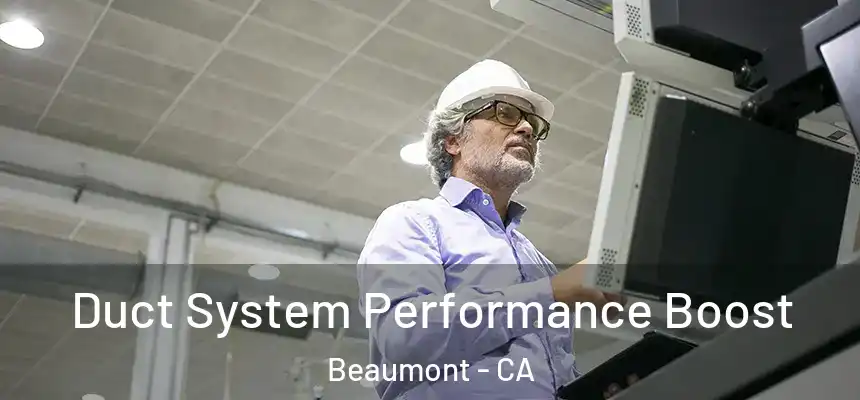 Duct System Performance Boost Beaumont - CA
