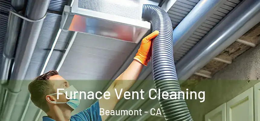  Furnace Vent Cleaning Beaumont - CA