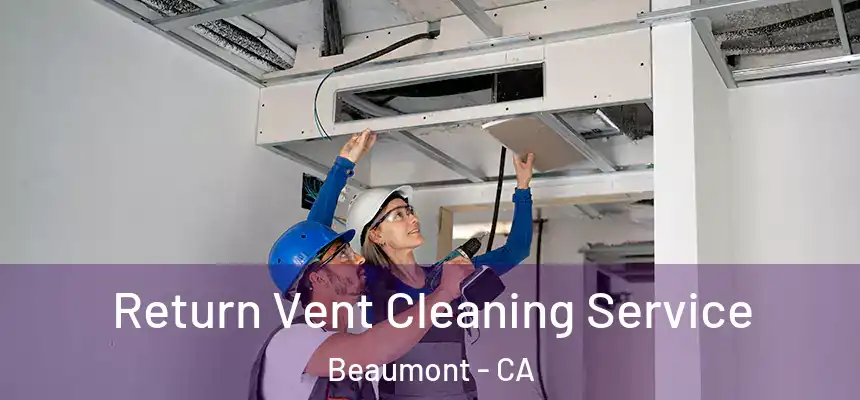 Return Vent Cleaning Service Beaumont - CA