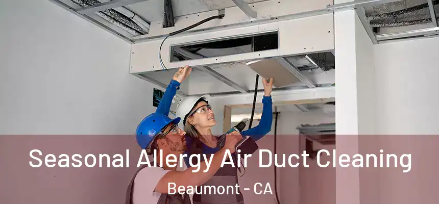  Seasonal Allergy Air Duct Cleaning Beaumont - CA