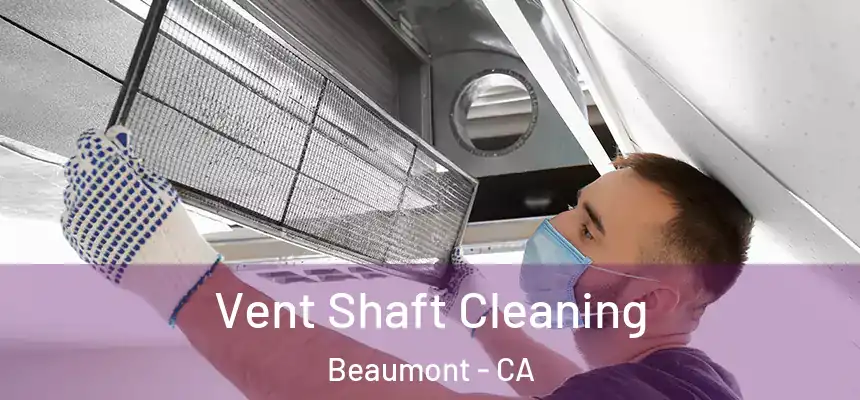  Vent Shaft Cleaning Beaumont - CA